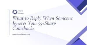 Read more about the article What to Reply When Someone Ignores You: 55+Sharp Comebacks