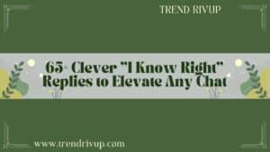 Read more about the article 65+ Clever “I Know Right” Replies to Elevate Any Chat