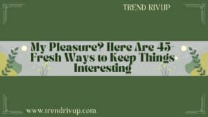 Read more about the article My Pleasure? Here Are 45+ Fresh Ways to Keep Things Interesting
