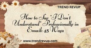 Read more about the article How to Say “I Don’t Understand” Professionally in Email: 45 Ways