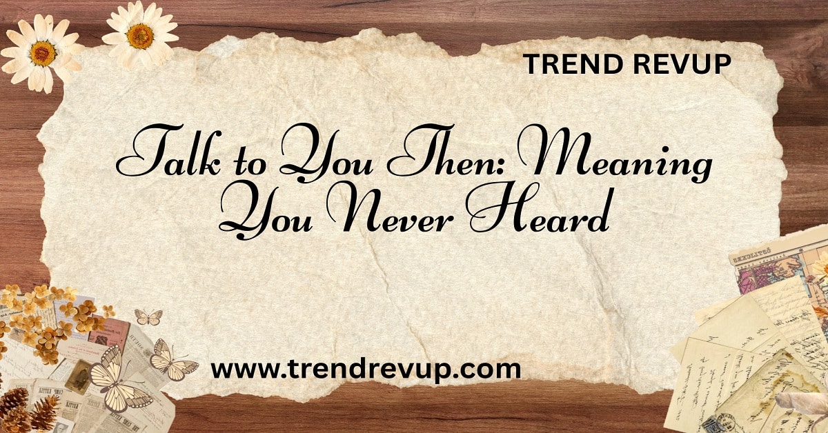 You are currently viewing Talk to You Then: Meaning You Never Heard
