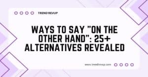 Read more about the article Ways to Say “On the Other Hand”: 25+ Alternatives Revealed