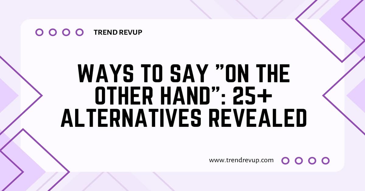 You are currently viewing Ways to Say “On the Other Hand”: 25+ Alternatives Revealed