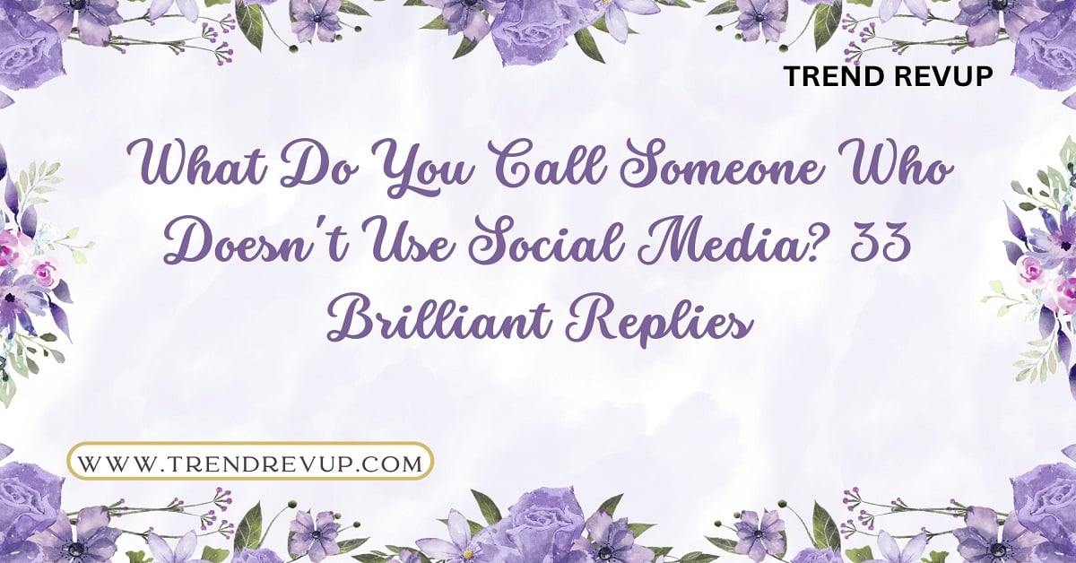 You are currently viewing What Do You Call Someone Who Doesn’t Use Social Media? 33 Brilliant Replies