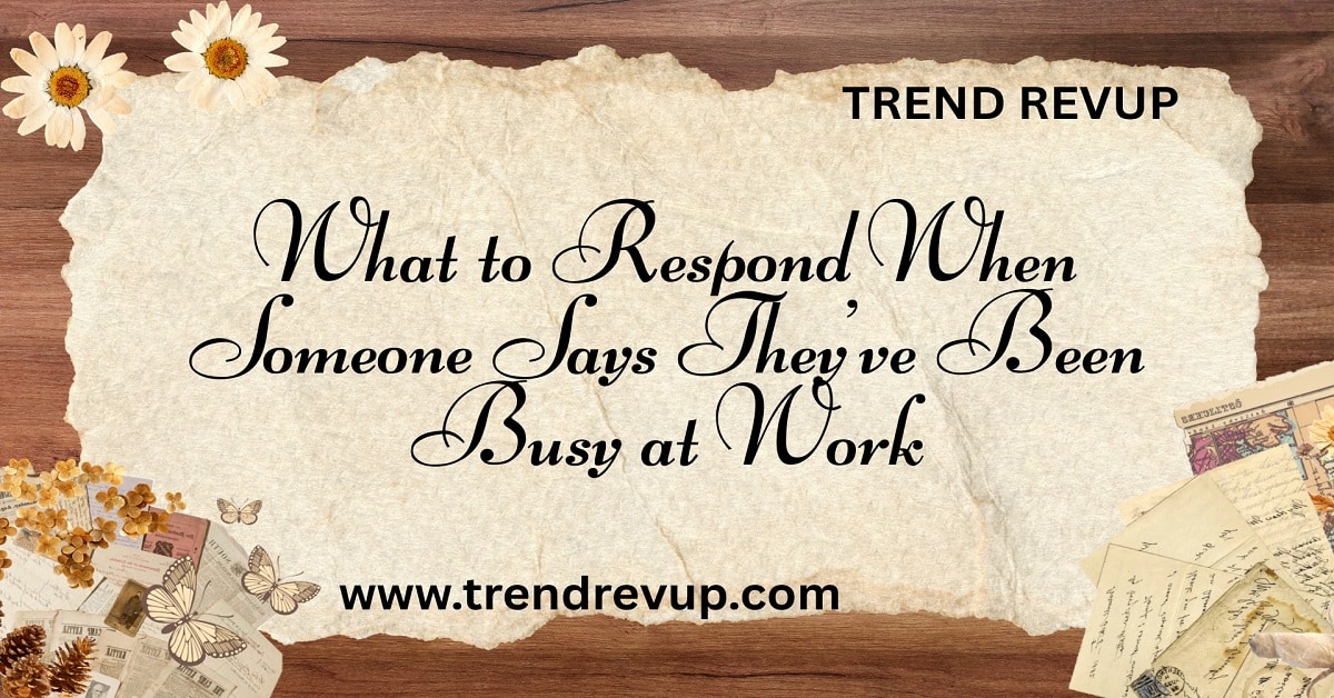 Read more about the article What to Respond When Someone Says They’ve Been Busy at Work