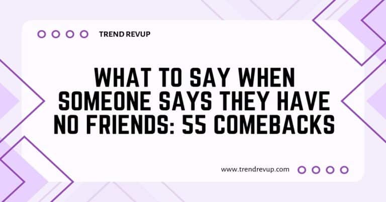 What to Say When Someone Says They Have No Friends: 55 Comebacks