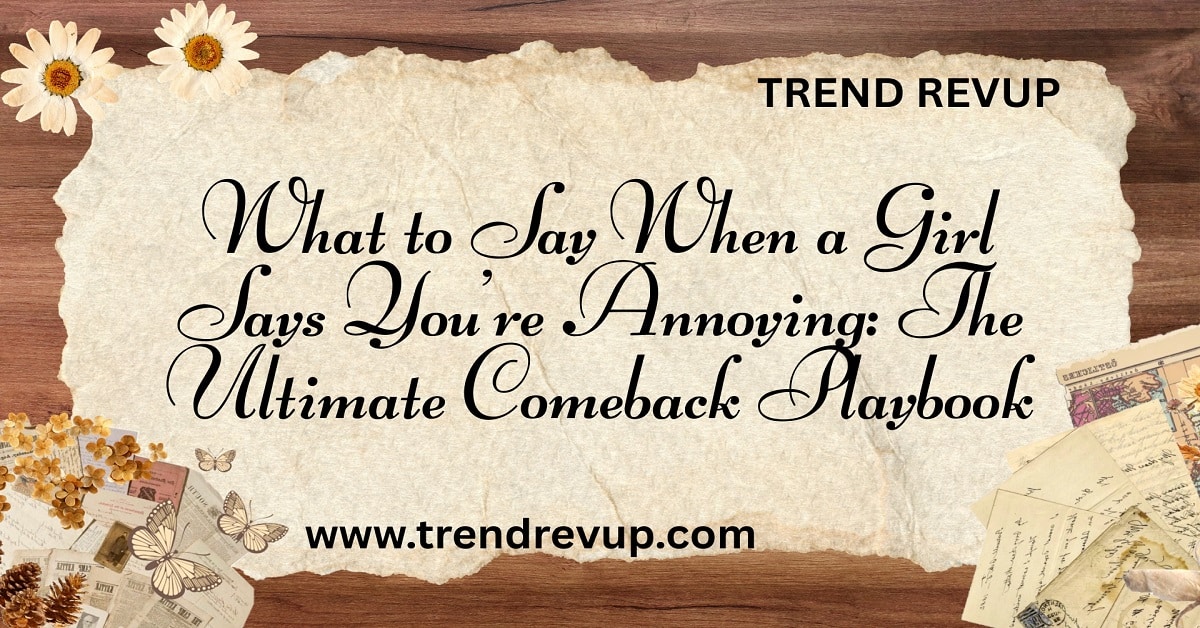 Read more about the article What to Say When a Girl Says You’re Annoying: The Ultimate Comeback Playbook