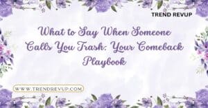 Read more about the article What to Say When Someone Calls You Trash: Your Comeback Playbook